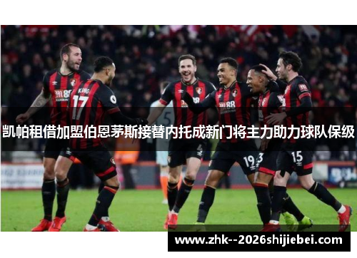凯帕租借加盟伯恩茅斯接替内托成新门将主力助力球队保级