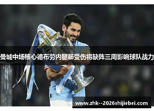 曼城中场核心德布劳内腿筋受伤将缺阵三周影响球队战力