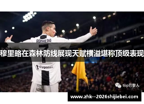 穆里略在森林防线展现天赋横溢堪称顶级表现