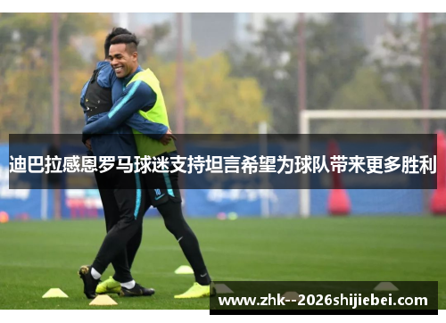 迪巴拉感恩罗马球迷支持坦言希望为球队带来更多胜利