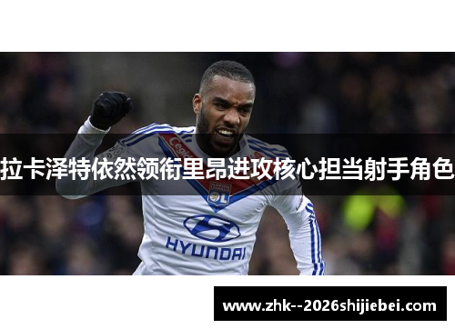 拉卡泽特依然领衔里昂进攻核心担当射手角色