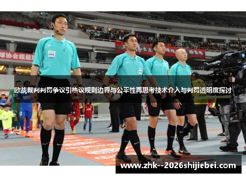 欧战裁判判罚争议引热议规则边界与公平性再思考技术介入与判罚透明度探讨 欧战裁判判罚争议引热议规则边界与公平性再思考技术介入与判罚透明度探讨